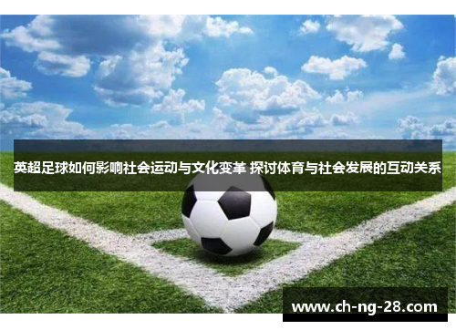 英超足球如何影响社会运动与文化变革 探讨体育与社会发展的互动关系