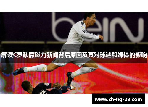 解读C罗缺席磁力新闻背后原因及其对球迷和媒体的影响