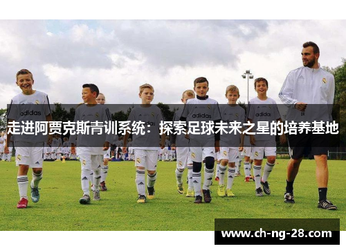 走进阿贾克斯青训系统：探索足球未来之星的培养基地