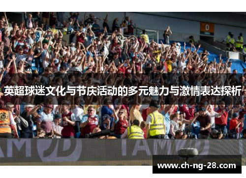 英超球迷文化与节庆活动的多元魅力与激情表达探析 英超球迷文化与节庆活动的多元魅力与激情表达探析